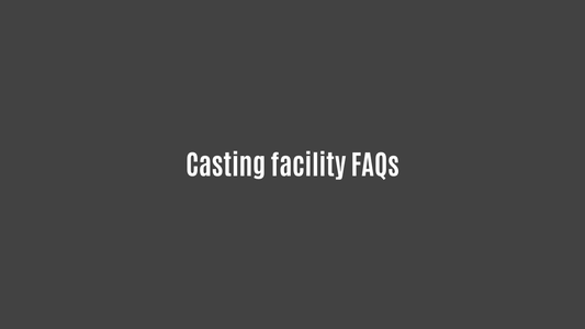 Casting facility FAQs