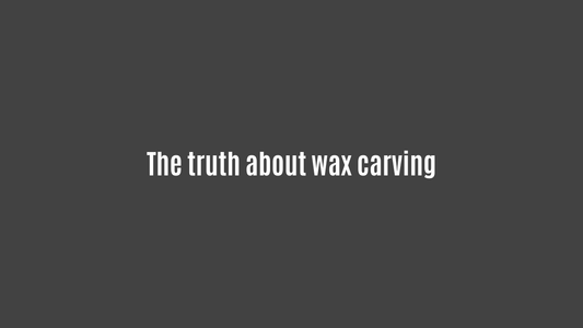 The truth about wax carving