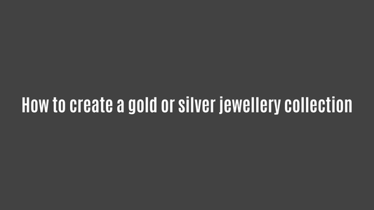 How to create a gold or silver jewellery collection