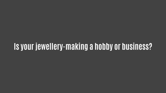 Is your jewellery-making a hobby or business