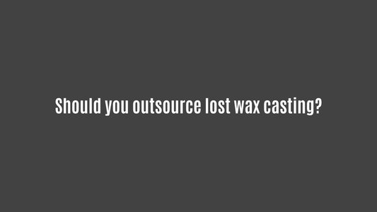 Should you outsource lost wax casting?