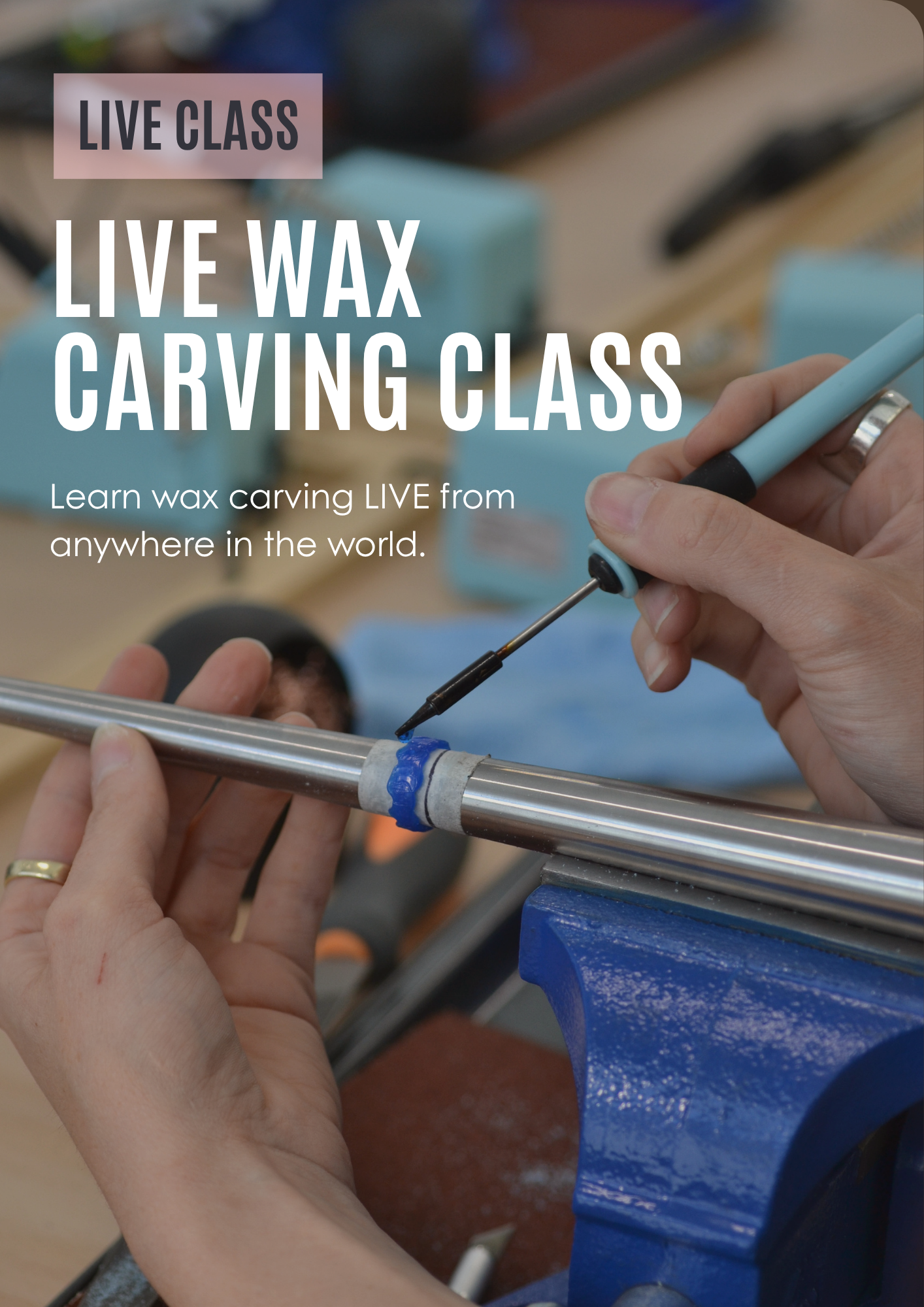 Promotional graphic for a live wax carving class, showing hands using a carving tool on a metal mandrel held in a blue vice. Large text reads 'LIVE CLASS' and 'LIVE WAX CARVING CLASS' with the tagline 'Learn Wax Carving LIVE From Anywhere'.
